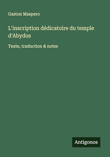 L'inscription dédicatoire du temple d'Abydos: Texte, traduction & notes von Antigonos Verlag