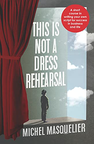This Is Not a Dress Rehearsal: A Short Course in Writing Your Own Script for Success in Business and Life von Practical Inspiration Publishing