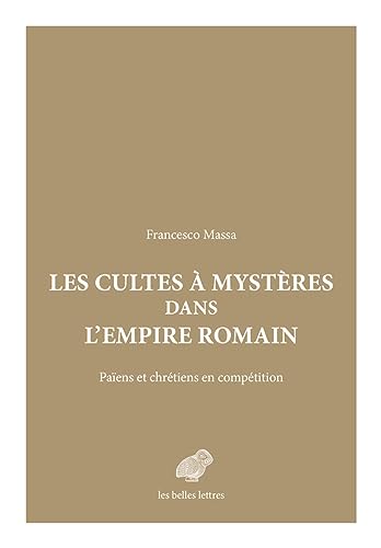 Les Cultes a Mysteres Dans L'empire Romain: Paiens Et Chretiens En Competition (Mondes anciens) von Les Belles Lettres