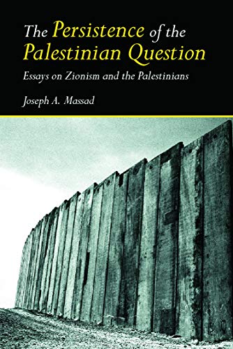 The Persistence of the Palestinian Question: Essays on Zionism And the Palestinians