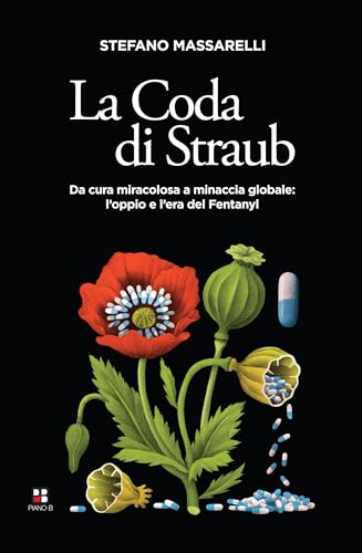 La coda di Straub. Da cura miracolosa a minaccia globale. L'oppio e l'era del Fentanyl von Piano B