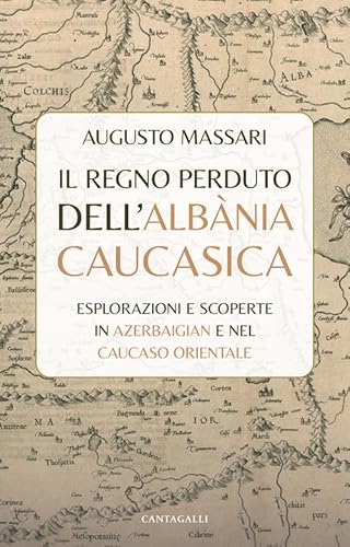 Il regno perduto dell'Albània Caucasica. Esplorazioni e scoperte in Azerbaigian e nel Caucaso Orientale Il regno perduto dell'Albània Caucasica. Esplorazioni e scoperte in Azerbaigian e nel Caucaso Orientale von Cantagalli