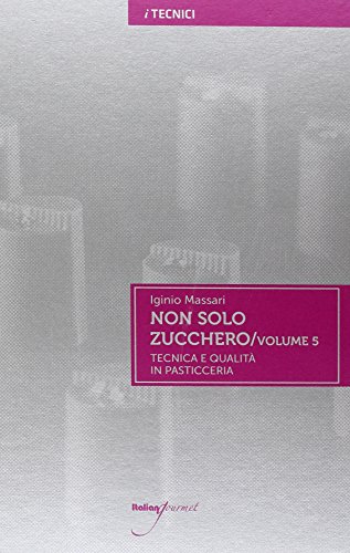 Non solo zucchero. Tecnica e qualità in pasticceria (Vol. 5) von Italian Gourmet