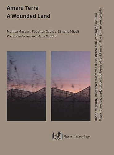 Amara terra. Donne migranti, sfruttamento e forme di resistenza nelle campagne siciliane–A wounded land. Migrant women, exploitation and forms of resistance in the Sicilian countryside Amara terra. Donne migranti, sfruttamento e forme di resistenza nelle campagne siciliane–A wounded land. Migrant women, exploitation and forms of resistance in the Sicilian countryside von Milano University Press