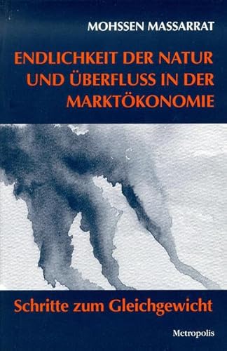 Endlichkeit der Natur und Überfluss in der Marktökonomie: Schritte zum Gleichgewicht (Ökologie und Wirtschaftsforschung)