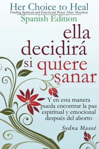 ELLA DECIDIRA SI QUIERE SANAR: Y en esta manera pueda encontrar la paz espiritual y emocional después del aborto (Her Choice to Heal Abortion Recovery Program Spanish Version) von Independently published