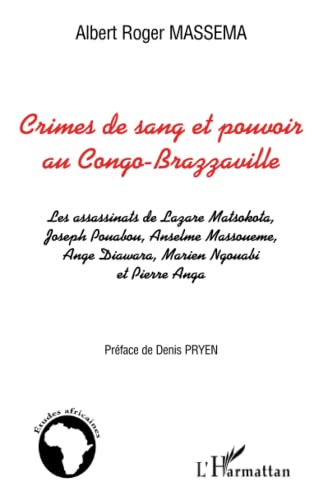 Crimes de sang et pouvoir au Congo-Brazzaville: Les assassinats de Lazare Matsocota, Joseph Pouabou, Anselme Massoueme, ange Diawara, Marien Ngouabi et Pierre Anga von L'HARMATTAN