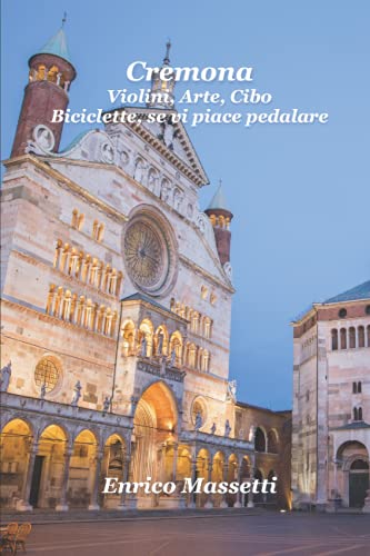 Cremona: Violini, Arte, Cibo. Biciclette, Se Vi Piace Pedalare von Independently published