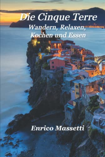 Die Cinque Terre Wandern, Relaxen, Kochen und Essen von Independently published