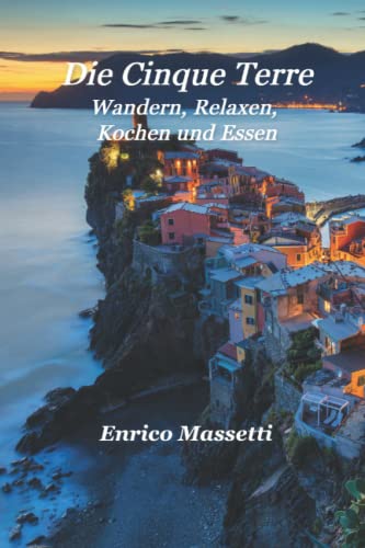 Die Cinque Terre Wandern, Relaxen, Kochen und Essen von Independently published