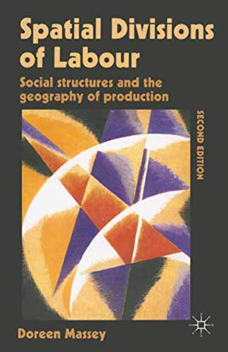 Spatial Divisions of Labour: Social Structures and the Geography of Production (Social Relations and the Geography of Production)