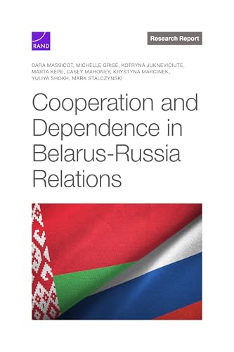 Cooperation and Dependence in Belarus-russia Relations Cooperation and Dependence in Belarus-russia Relations von RAND Corporation
