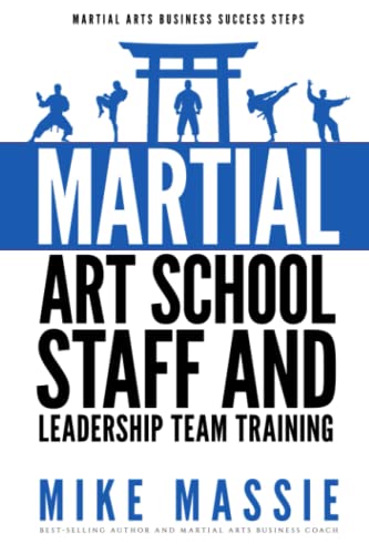 Martial Arts School Staff and Leadership Team Training: A Martial Arts Business Guide to Staffing and Hiring for Growth and Profit (Martial Arts Business Success Steps, Band 8)