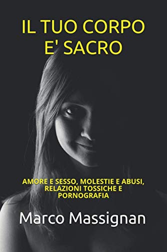 Il tuo corpo è sacro: Amore e sesso, molestie e abusi, relazioni tossiche e pornografia