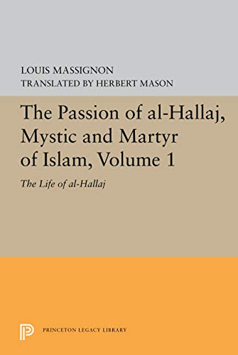 The Passion of Al-Hallaj, Mystic and Martyr of Islam, Volume 1: The Life of Al-Hallaj (Bollingen Series)