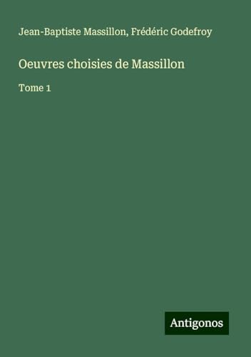 Oeuvres choisies de Massillon: Tome 1 von Antigonos Verlag