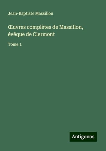 ¿uvres complètes de Massillon, évêque de Clermont: Tome 1 von Antigonos Verlag