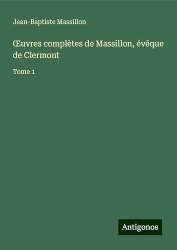 ¿uvres complètes de Massillon, évêque de Clermont: Tome 1 von Antigonos Verlag