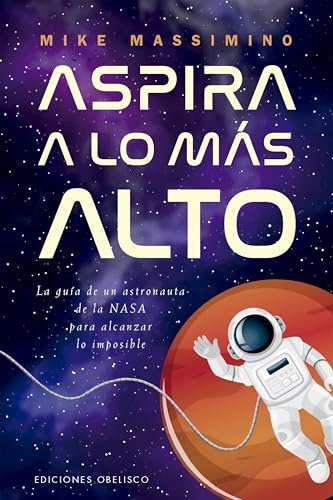 Aspira a lo más alto: La guía de un astronauta de la nasa para alcanzar lo imposible (Éxito) von EDICIONES OBELISCO S.L.