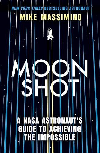 Moonshot: A NASA Astronaut's Guide to Achieving the Impossible