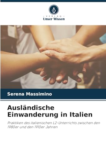 Ausländische Einwanderung in Italien: Praktiken des italienischen L2-Unterrichts zwischen den 1980er und den 1910er Jahren von Verlag Unser Wissen