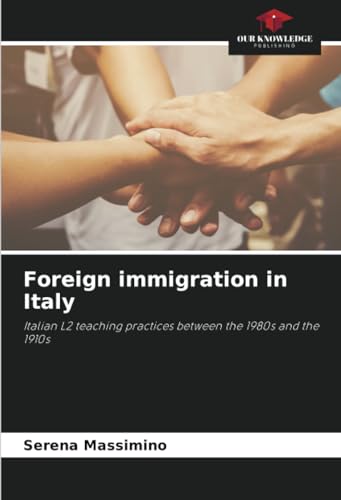 Foreign immigration in Italy: Italian L2 teaching practices between the 1980s and the 1910s von Our Knowledge Publishing