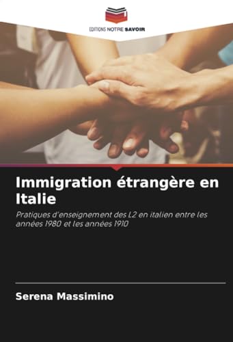Immigration étrangère en Italie: Pratiques d'enseignement des L2 en italien entre les années 1980 et les années 1910 von Editions Notre Savoir
