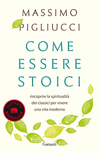 Come essere stoici. Riscoprire la spiritualità degli antichi per vivere una vita moderna (Elefanti bestseller) von Garzanti Libri