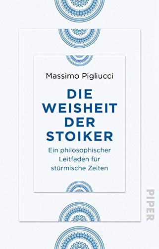 Die Weisheit der Stoiker: Ein philosophischer Leitfaden für stürmische Zeiten von Piper Verlag GmbH