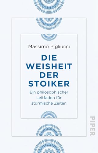 Die Weisheit der Stoiker: Ein philosophischer Leitfaden für stürmische Zeiten von Piper Verlag GmbH