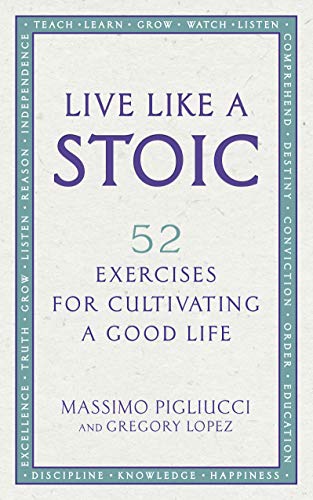 Live Like A Stoic: 52 Exercises for Cultivating a Good Life