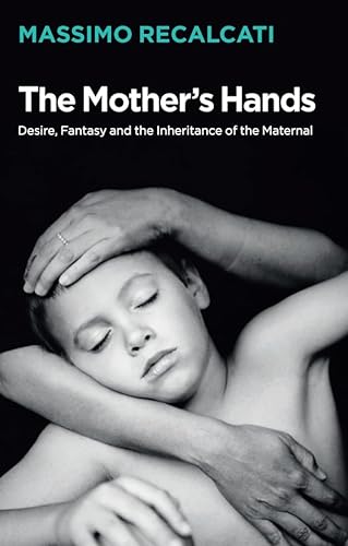 The Mother's Hands: Desire, Fantasy and the Inheritance of the Maternal von Polity
