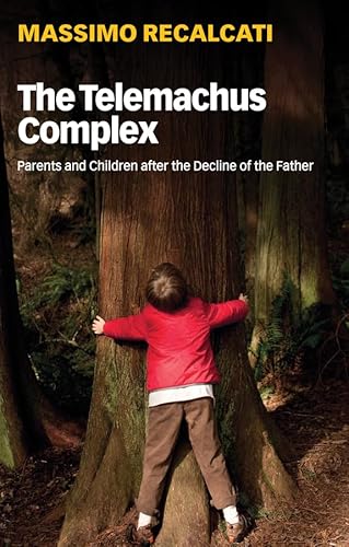 The Telemachus Complex: Parents and Children After the Decline of the Father The Telemachus Complex: Parents and Children After the Decline of the Father