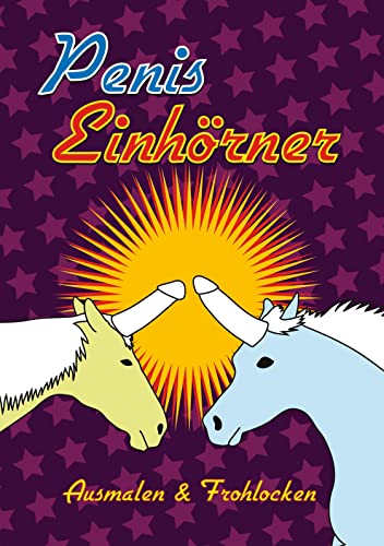 Penis-Einhörner Ausmalen & Frohlocken: Das neue Einhorn-Malbuch für Erwachsene