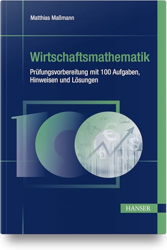 Wirtschaftsmathematik - Prüfungsvorbereitung mit 100 Aufgaben, Hinweisen und Lösungen von Hanser Fachbuchverlag