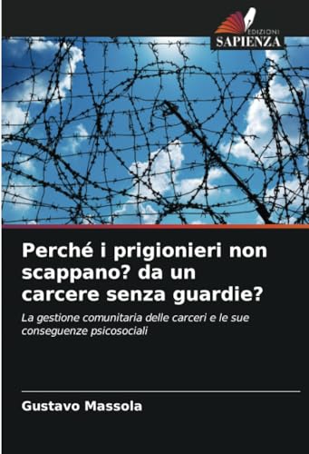 Perché i prigionieri non scappano? da un carcere senza guardie?: La gestione comunitaria delle carceri e le sue conseguenze psicosociali von Edizioni Sapienza