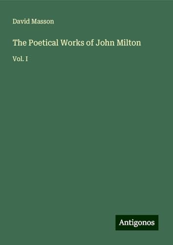 The Poetical Works of John Milton: Vol. I von Antigonos Verlag
