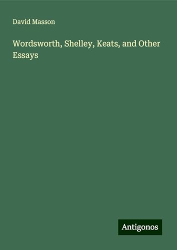 Wordsworth, Shelley, Keats, and Other Essays von Antigonos Verlag