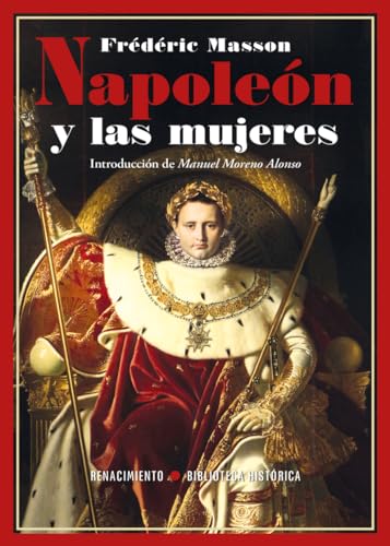 Napoleón y las mujeres (Biblioteca Histórica, Band 59) von Editorial Renacimiento