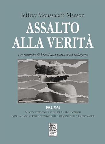 Assalto alla verità. La rinuncia di Freud alla teoria della seduzione (Orpha) von ARPA Edizione