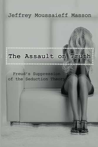 The Assault on Truth: Freud's Suppression of the Seduction Theory von Untreed Reads Publishing, LLC