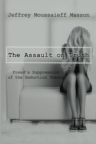 The Assault on Truth: Freud's Suppression of the Seduction Theory