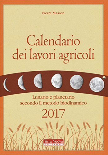 Calendario dei lavori agricoli 2017. Lunario e planetario secondo il metodo biodinamico (Agricoltura naturale) von Terra Nuova Edizioni