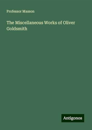 The Miscellaneous Works of Oliver Goldsmith von Antigonos Verlag