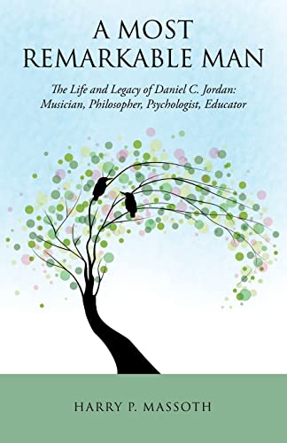 A Most Remarkable Man: The Life and Legacy of Daniel C. Jordan: Musician, Philosopher, Psychologist, Educator von Archway Publishing