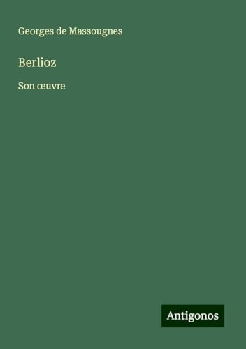 Berlioz: Son ¿uvre von Antigonos Verlag