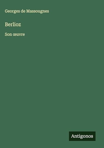 Berlioz: Son ¿uvre von Antigonos Verlag
