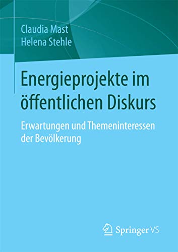 Energieprojekte im öffentlichen Diskurs: Erwartungen und Themeninteressen der Bevölkerung von Springer VS