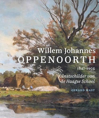 Willem Johannes Oppenoorth (1847-1905): Kunstschilder van de Haagse School von Uitgeverij Noordboek