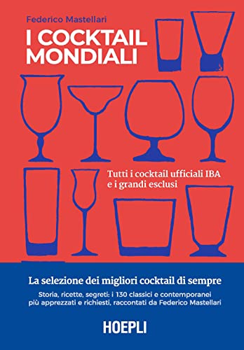 I cocktail mondiali. Tutti i cocktail ufficiali IBA e i grandi esclusi. Ediz. illustrata (Vini e bevande)